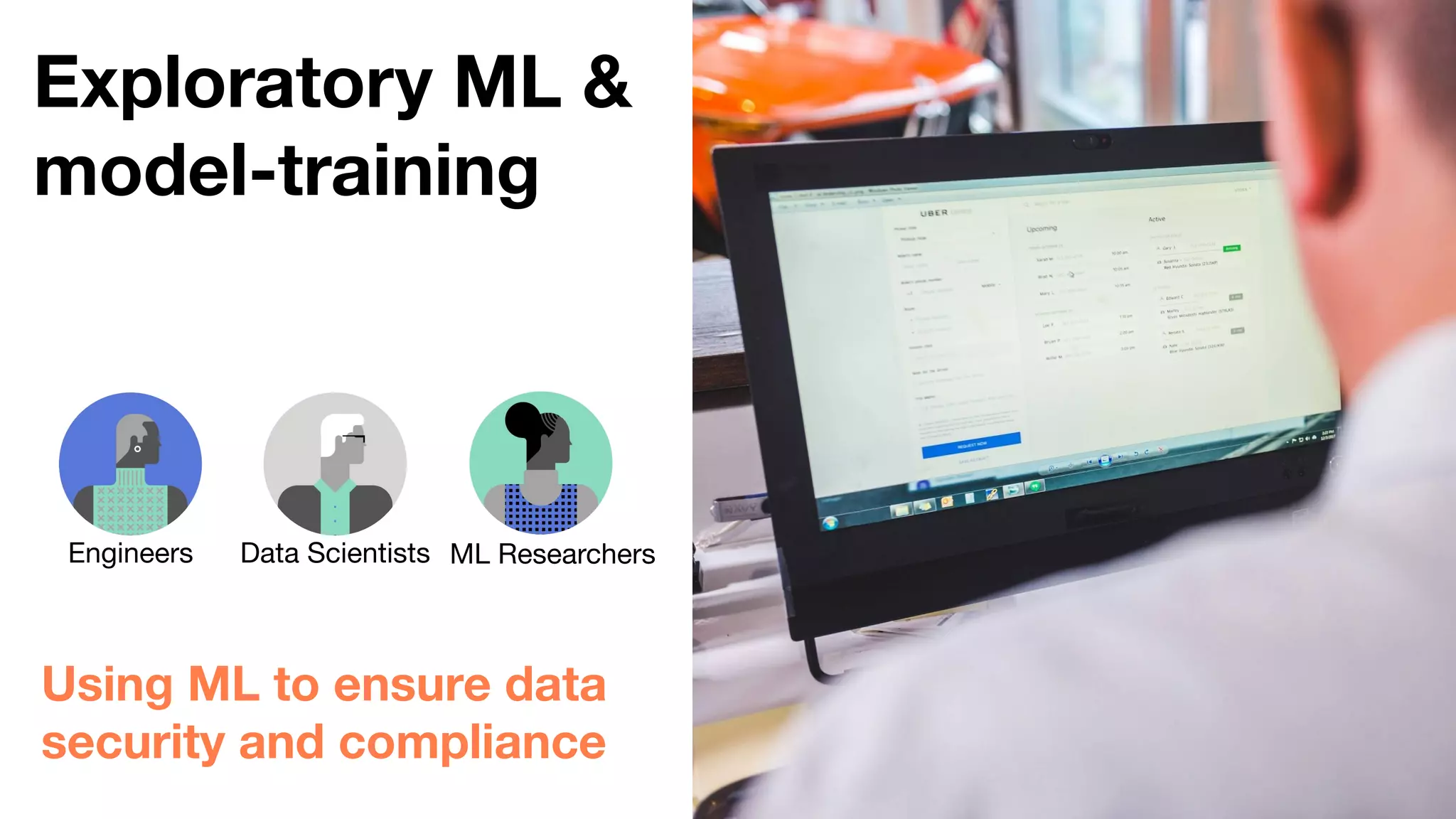 Exploratory ML &
model-training
Data Scientists ML ResearchersEngineers
Using ML to ensure data
security and compliance
 