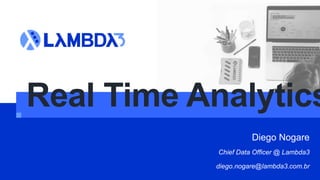 Real Time Analytics
Diego Nogare
Chief Data Officer @ Lambda3
diego.nogare@lambda3.com.br
 