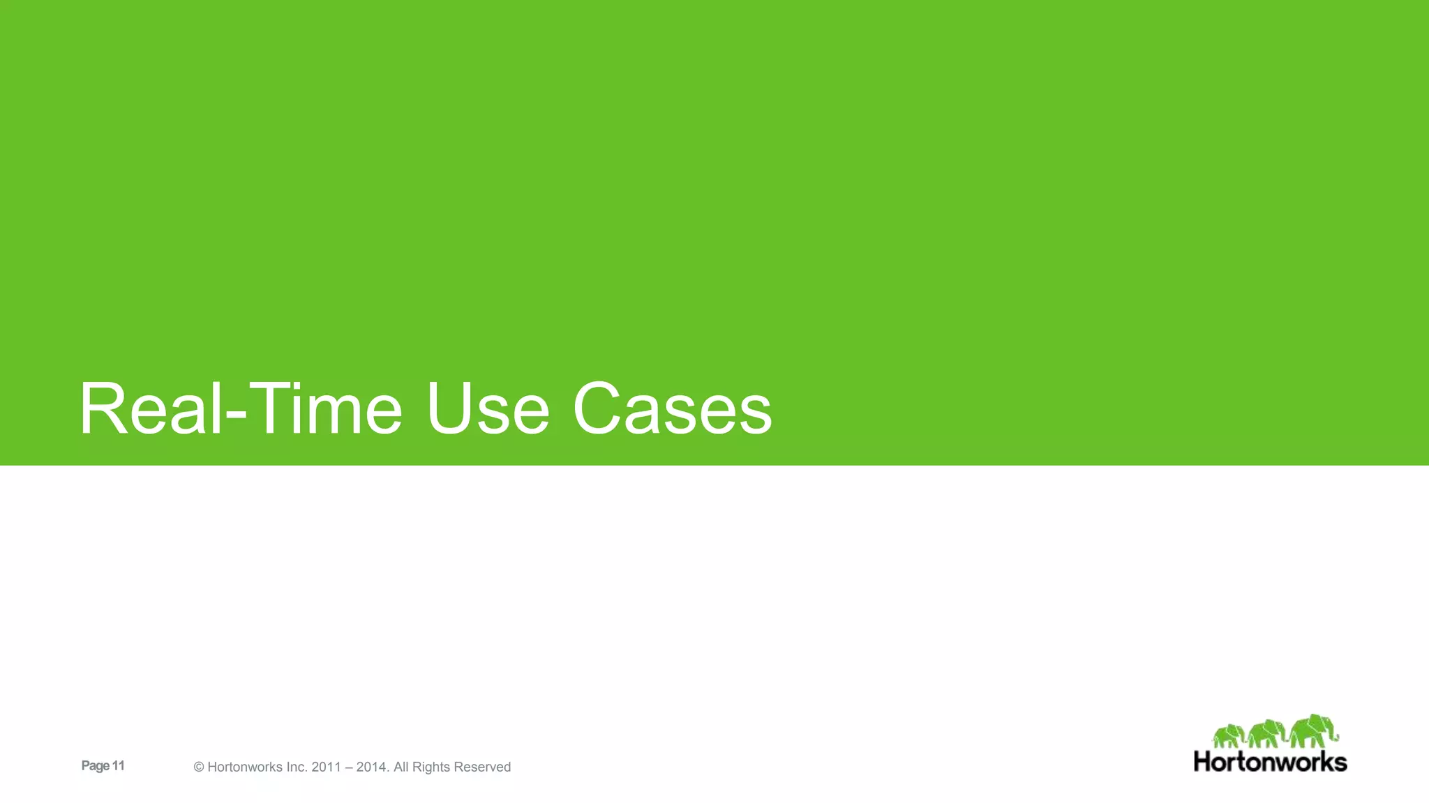 Real-Time Use Cases 
Page 11 © Hortonworks Inc. 2011 – 2014. All Rights Reserved 
 