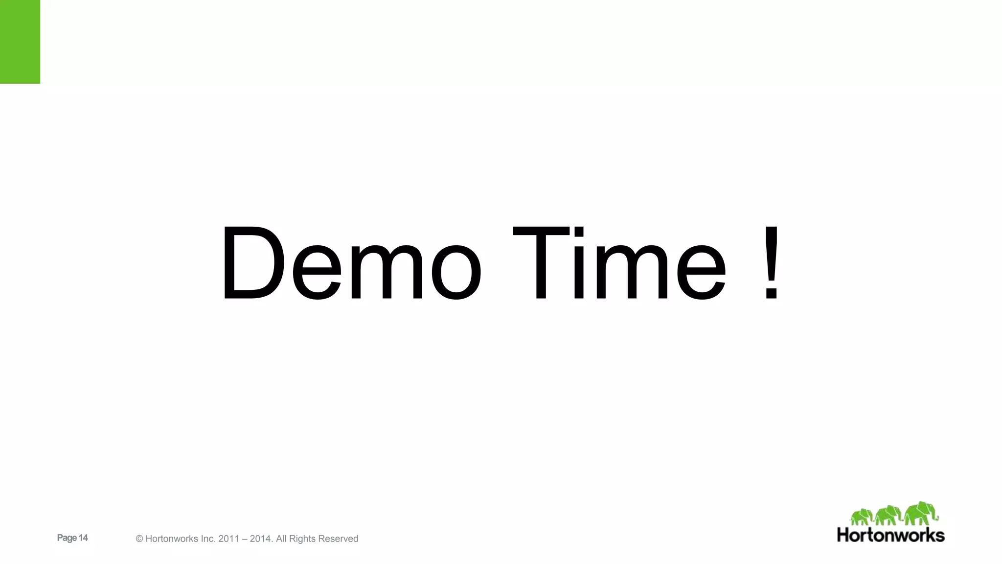 Demo Time ! 
Page 14 © Hortonworks Inc. 2011 – 2014. All Rights Reserved 
 
