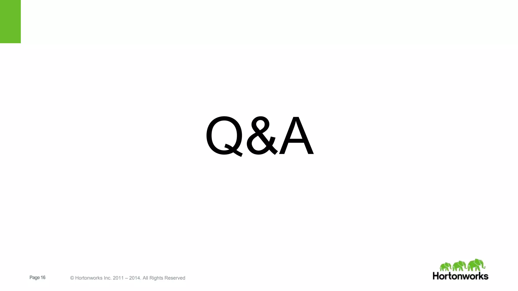 Page 16 © Hortonworks Inc. 2011 – 2014. All Rights Reserved 
Q&A 
 