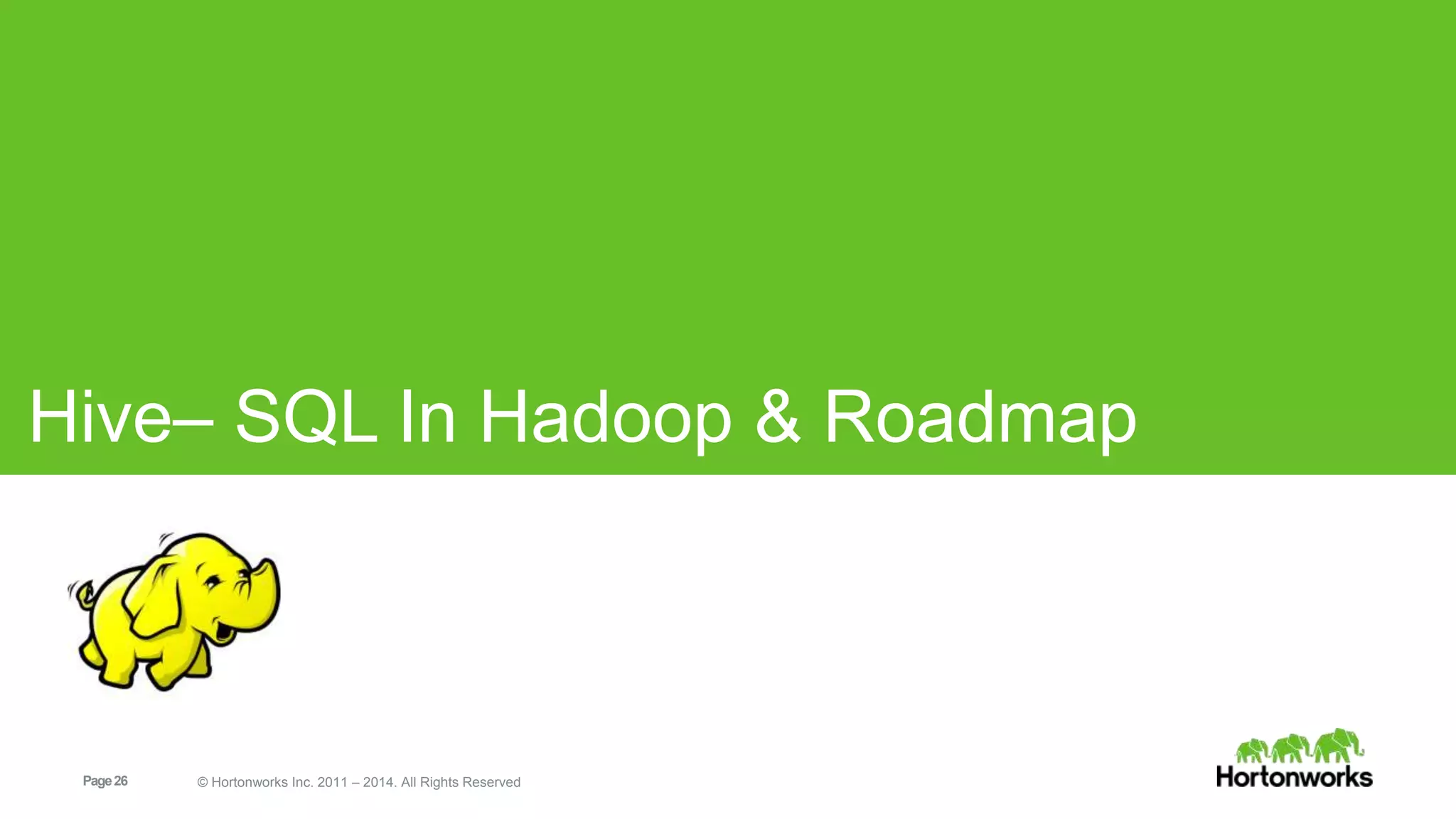 Hive– SQL In Hadoop & Roadmap 
Page 26 © Hortonworks Inc. 2011 – 2014. All Rights Reserved 
 