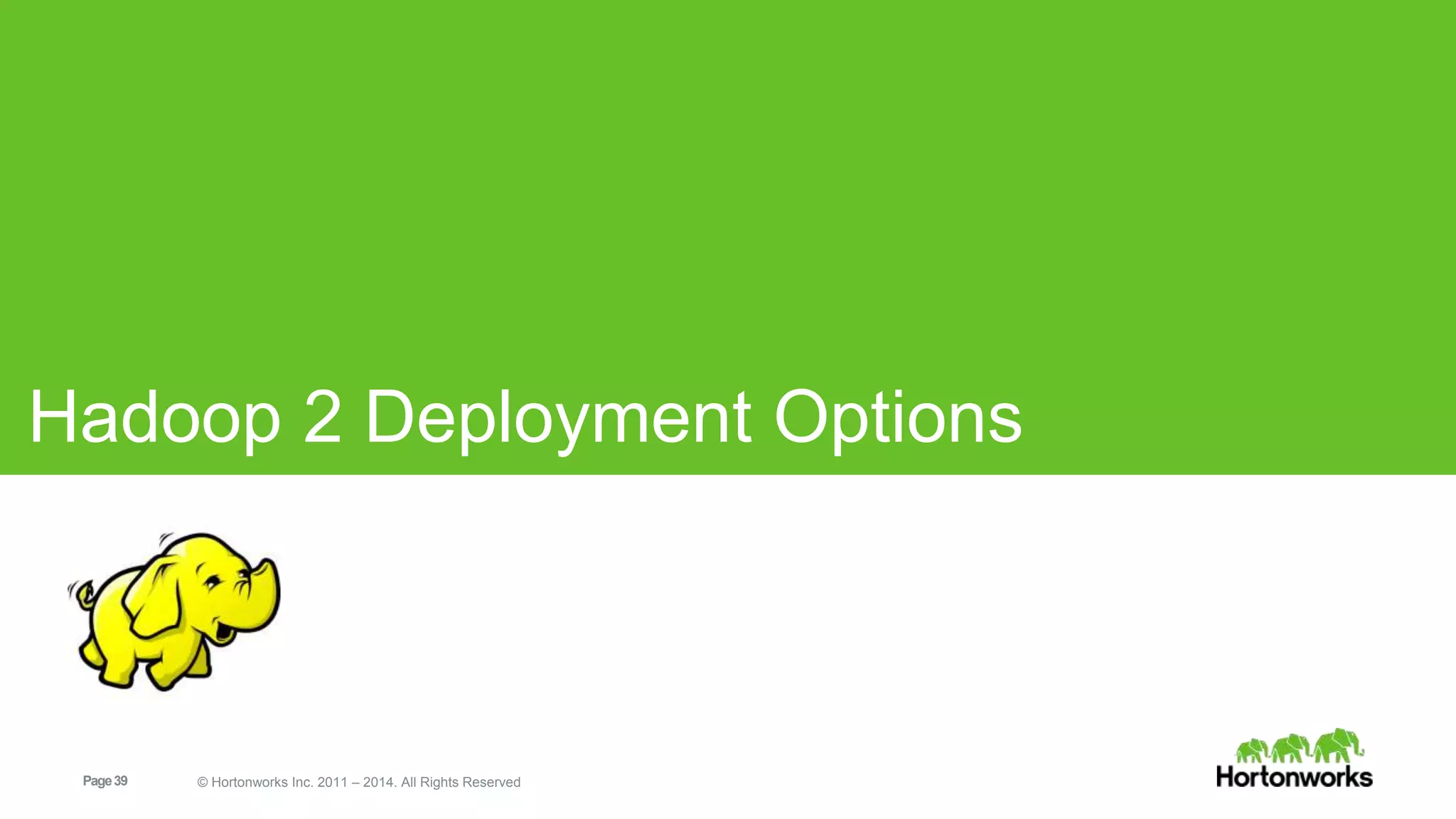 Hadoop 2 Deployment Options 
Page 39 © Hortonworks Inc. 2011 – 2014. All Rights Reserved 
 