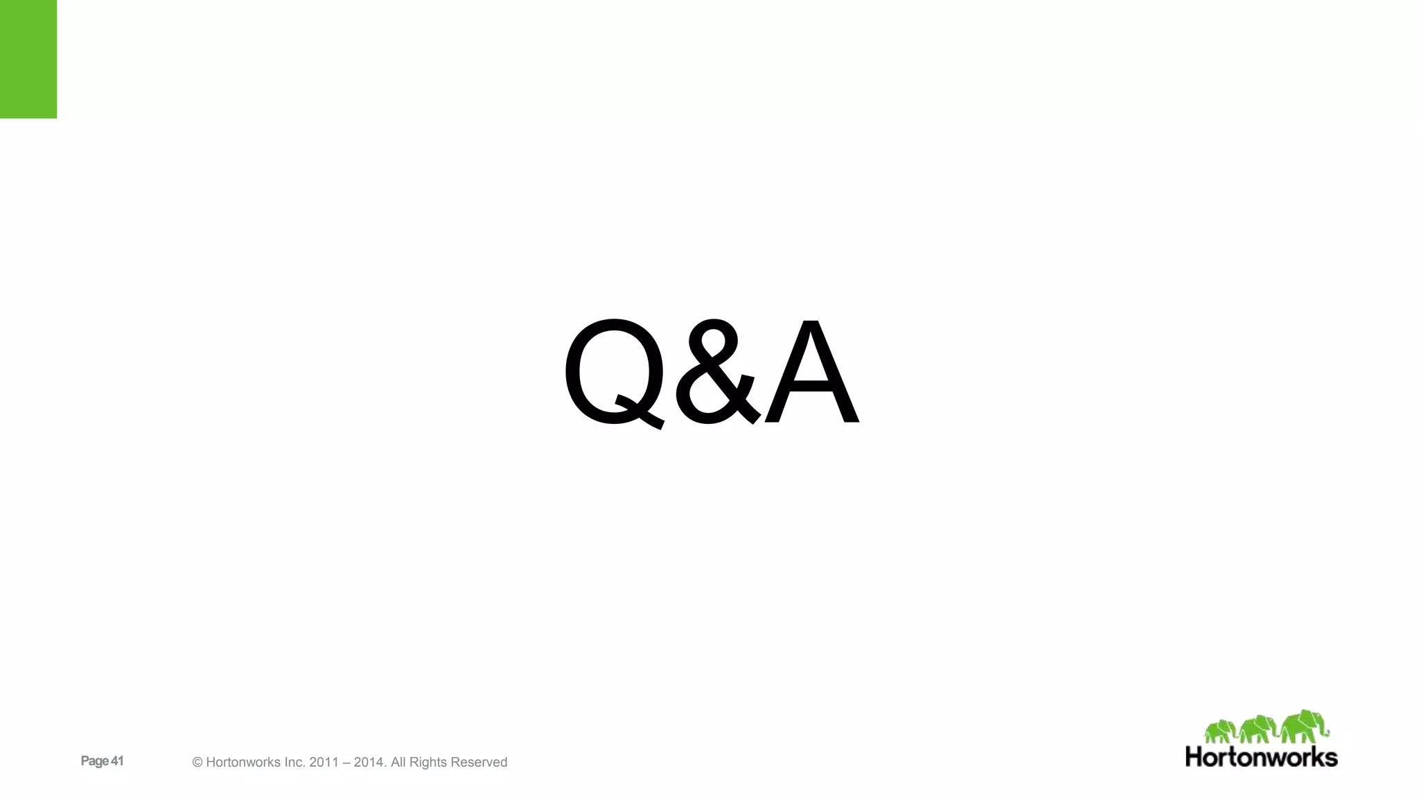Page 41 © Hortonworks Inc. 2011 – 2014. All Rights Reserved 
Q&A 
 