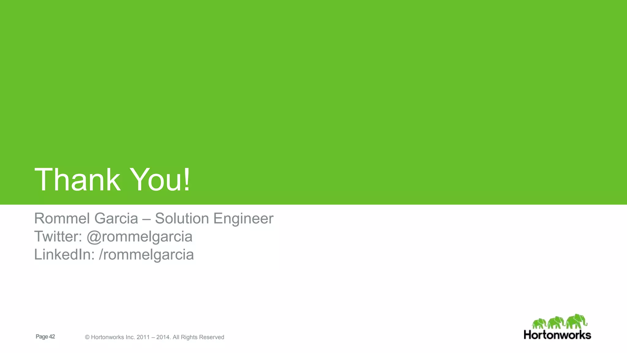 Thank You! 
Rommel Garcia – Solution Engineer 
Twitter: @rommelgarcia 
LinkedIn: /rommelgarcia 
Page 42 © Hortonworks Inc. 2011 – 2014. All Rights Reserved 
