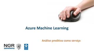 Azure Machine Learning
Análise preditiva como serviço
 