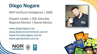 Diego Nogare
MVP Artificial Intelligence | 2008
Chapter Leader | SQL Saturday
Regional Mentor | Board Advisor
www.diegonogare.net
www.datascienceinstitute.com.br
www.livrosdonogare.com.br
www.ngrsolutions.com.br
 