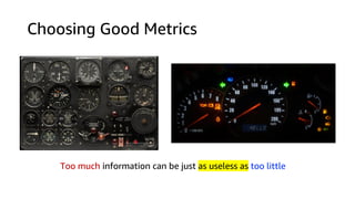Choosing Good Metrics
Too much information can be just as useless as too little
 