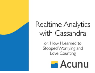 Realtime Analytics
 with Cassandra
   or: How I Learned to
  Stopped Worrying and
       Love Counting


                          1
 