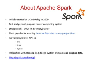About Apache Spark 
• Initially started at UC Berkeley in 2009 
• Fast and general purpose cluster computing system 
• 10x...