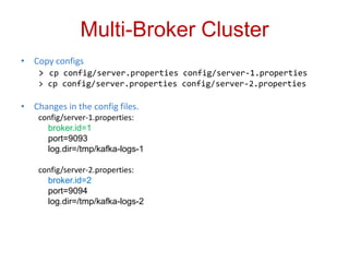 Multi-Broker Cluster 
• Copy configs 
> cp config/server.properties config/server-1.properties 
> cp config/server.propert...