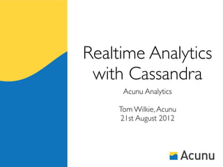 Realtime Analytics
 with Cassandra
      Acunu Analytics

     Tom Wilkie, Acunu
     21st August 2012
 