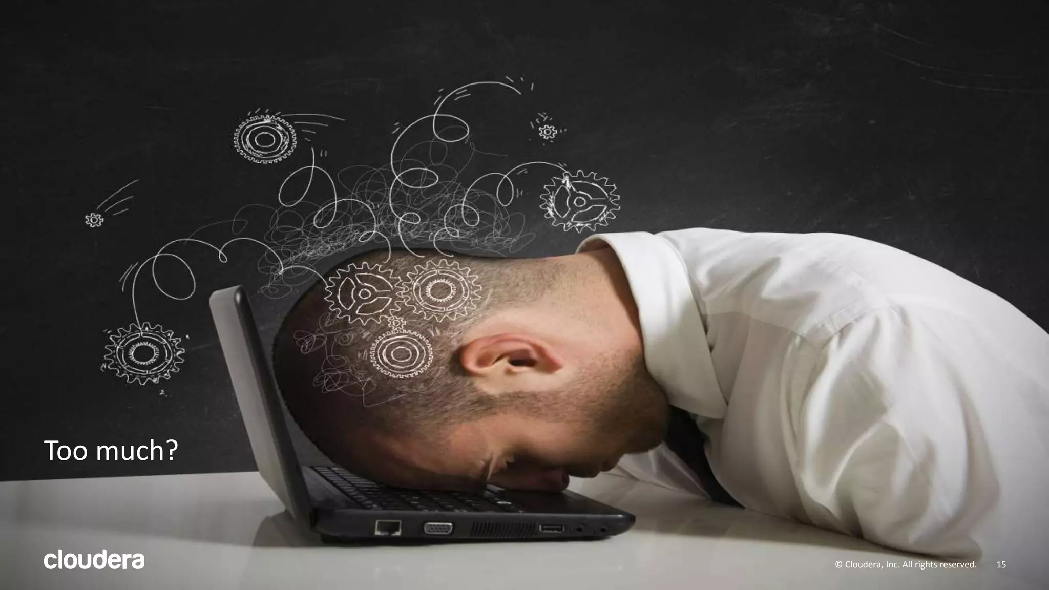 15© Cloudera, Inc. All rights reserved.
Too much?
15© Cloudera, Inc. All rights reserved.
 