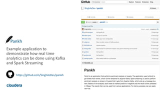 16© Cloudera, Inc. All rights reserved.
Example application to
demonstrate how real time
analytics can be done using Kafka
and Spark Streaming
Pankh
https://github.com/SinghAsDev/pankh
 