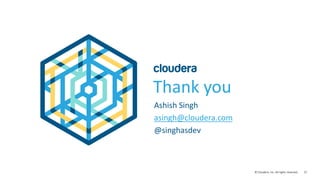 27© Cloudera, Inc. All rights reserved.
Thank you
Ashish Singh
asingh@cloudera.com
@singhasdev
 