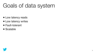 Goals of data system
• Low latency reads
• Low latency writes
• Fault-tolerant
• Scalable




                       4
 