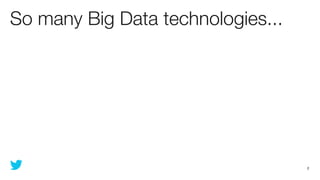 So many Big Data technologies...




                                   2
 