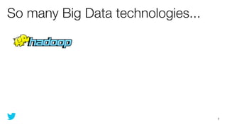 So many Big Data technologies...




                                   2
 