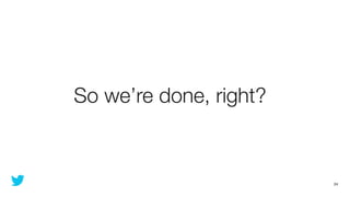 So we’re done, right?


                        24
 