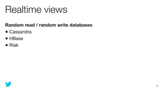 Realtime views
Random read / random write databases
• Cassandra
• HBase
• Riak




                                       27
 