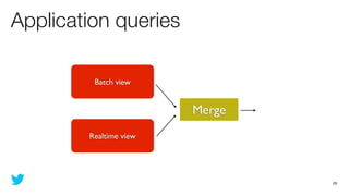 Application queries

         Batch view


                        Merge
        Realtime view




                                28
 