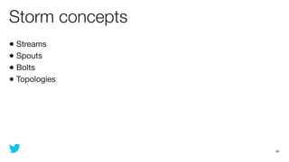 Storm concepts
• Streams
• Spouts
• Bolts
• Topologies




                 40
 
