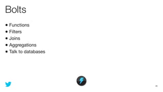 Bolts
• Functions
• Filters
• Joins
• Aggregations
• Talk to databases




                      45
 