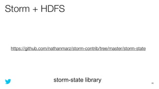 Storm + HDFS



 https://github.com/nathanmarz/storm-contrib/tree/master/storm-state




                      storm-state library                              65
 