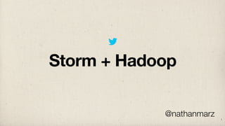 Storm + Hadoop

            @nathanmarz   1
 