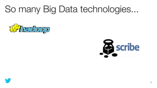 So many Big Data technologies...




                                   2
 