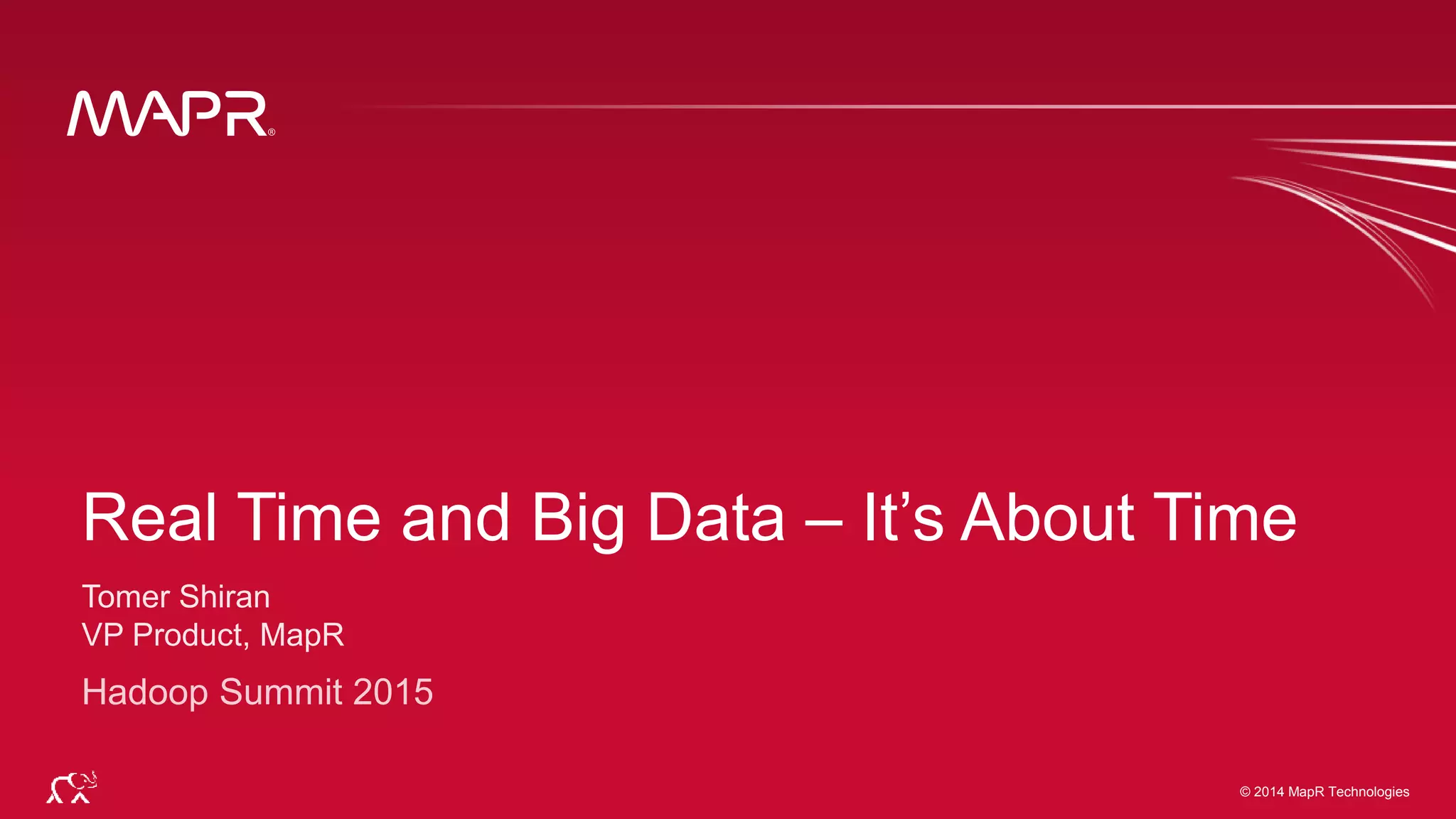 © 2014 MapR Technologies 1© 2014 MapR Technologies
Real Time and Big Data – It’s About Time
 