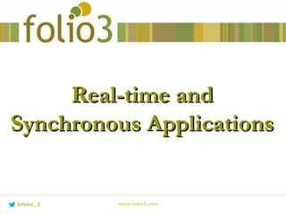 Real-time andReal-time and
Synchronous ApplicationsSynchronous Applications
www.folio3.com@folio_3
 