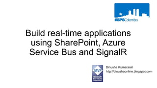 Build real-time applications
using SharePoint, Azure
Service Bus and SignalR
Dinusha Kumarasiri
http://dinushaonline.blogspot.com
 