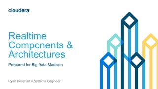 Realtime
Components &
Architectures
Prepared for Big Data Madison
Ryan Bosshart // Systems Engineer
 