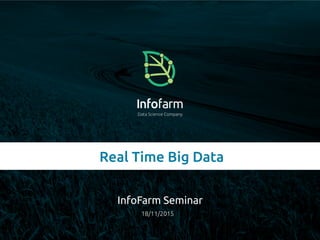 Veldkant 33A, Kontich ● info@infofarm.be ● www.infofarm.be
Data Science Company
Real Time Big Data
InfoFarm Seminar
18/11/2015
 