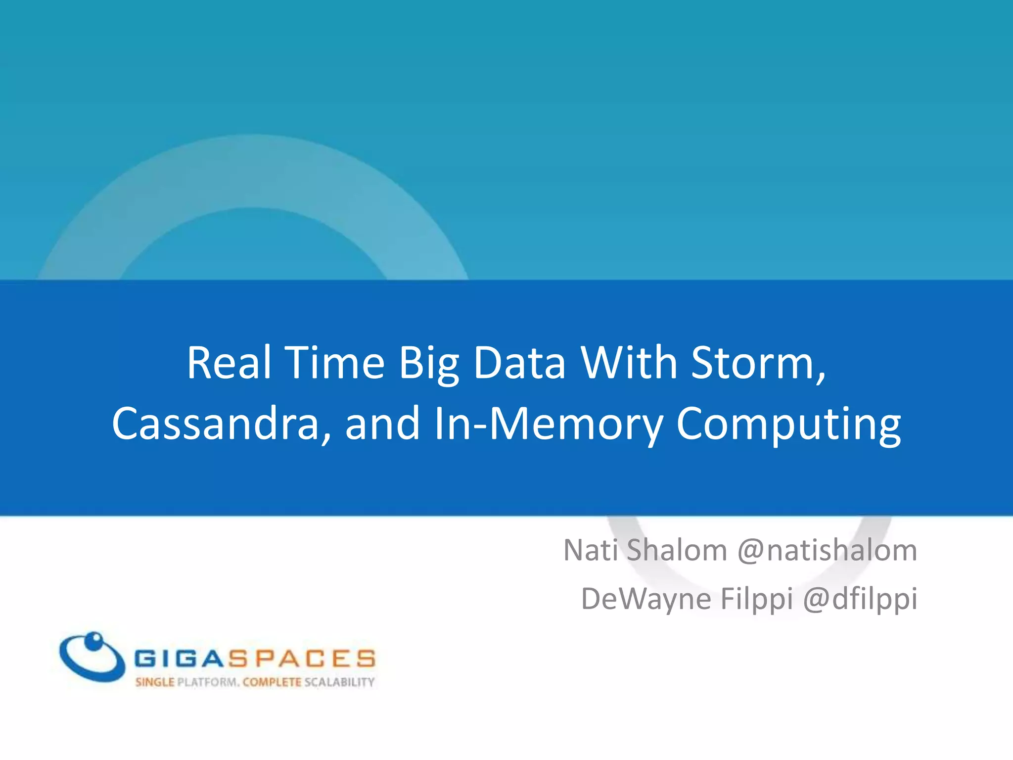 Real Time Big Data With Storm,
Cassandra, and In-Memory Computing
Nati Shalom @natishalom
DeWayne Filppi @dfilppi
 