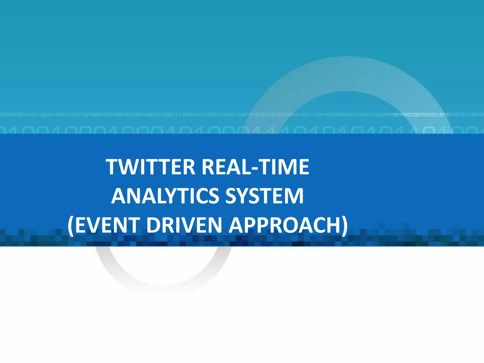 TWITTER REAL-TIME
ANALYTICS SYSTEM
(EVENT DRIVEN APPROACH)
10
 