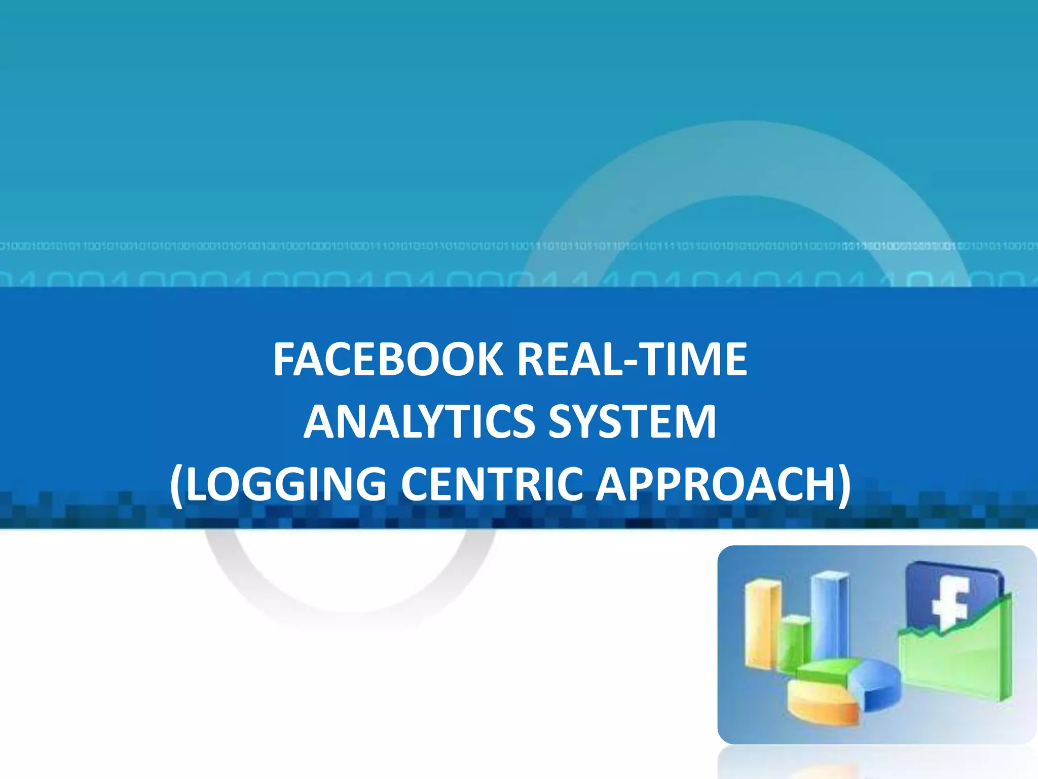 FACEBOOK REAL-TIME
ANALYTICS SYSTEM
(LOGGING CENTRIC APPROACH)
7
 