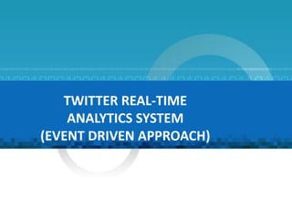 TWITTER REAL-TIME
ANALYTICS SYSTEM
(EVENT DRIVEN APPROACH)
10
 