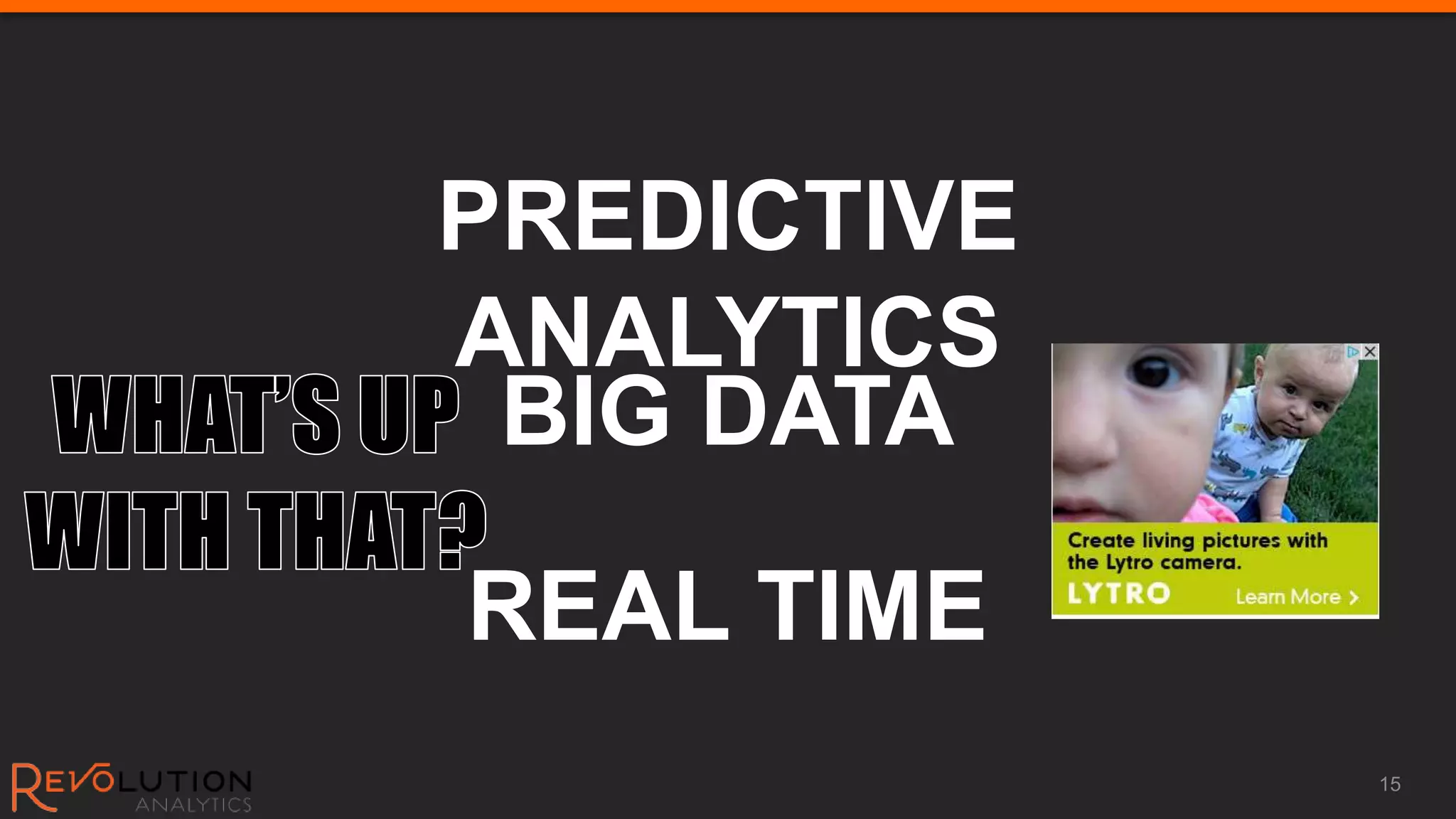 PREDICTIVE
ANALYTICS
 BIG DATA

REAL TIME
             15
 