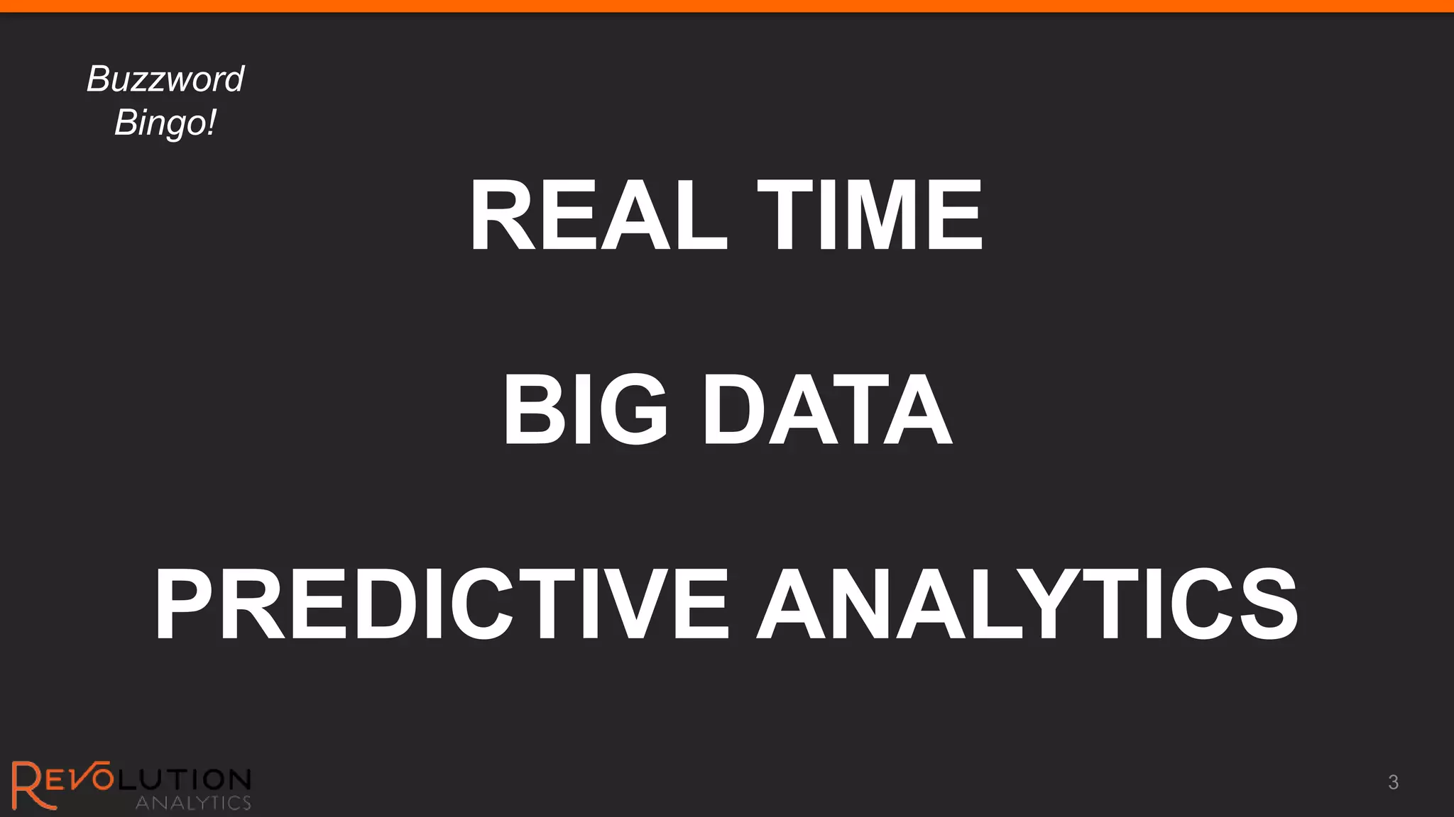 Buzzword
 Bingo!


           REAL TIME

           BIG DATA

   PREDICTIVE ANALYTICS
                          3
 