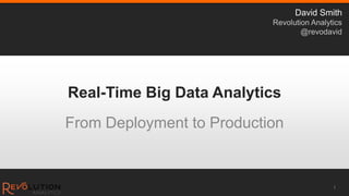 David Smith
                           Revolution Analytics
                                   @revodavid




Real-Time Big Data Analytics
From Deployment to Production


                                            1
 