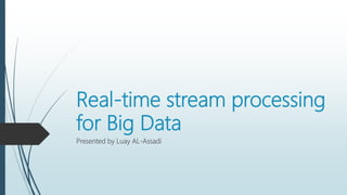 Real-time stream processing
for Big Data
Presented by Luay AL-Assadi
 