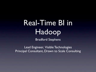 Real-Time BI in
        Hadoop
              Bradford Stephens

       Lead Engineer, Visible Technologies
Principal Consultant, Drawn to Scale Consulting
 