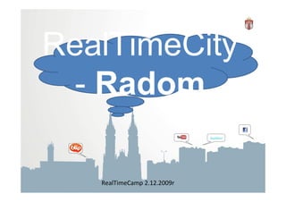 RealTimeCity
  - Radom

   RealTimeCamp 2.12.2009r
 