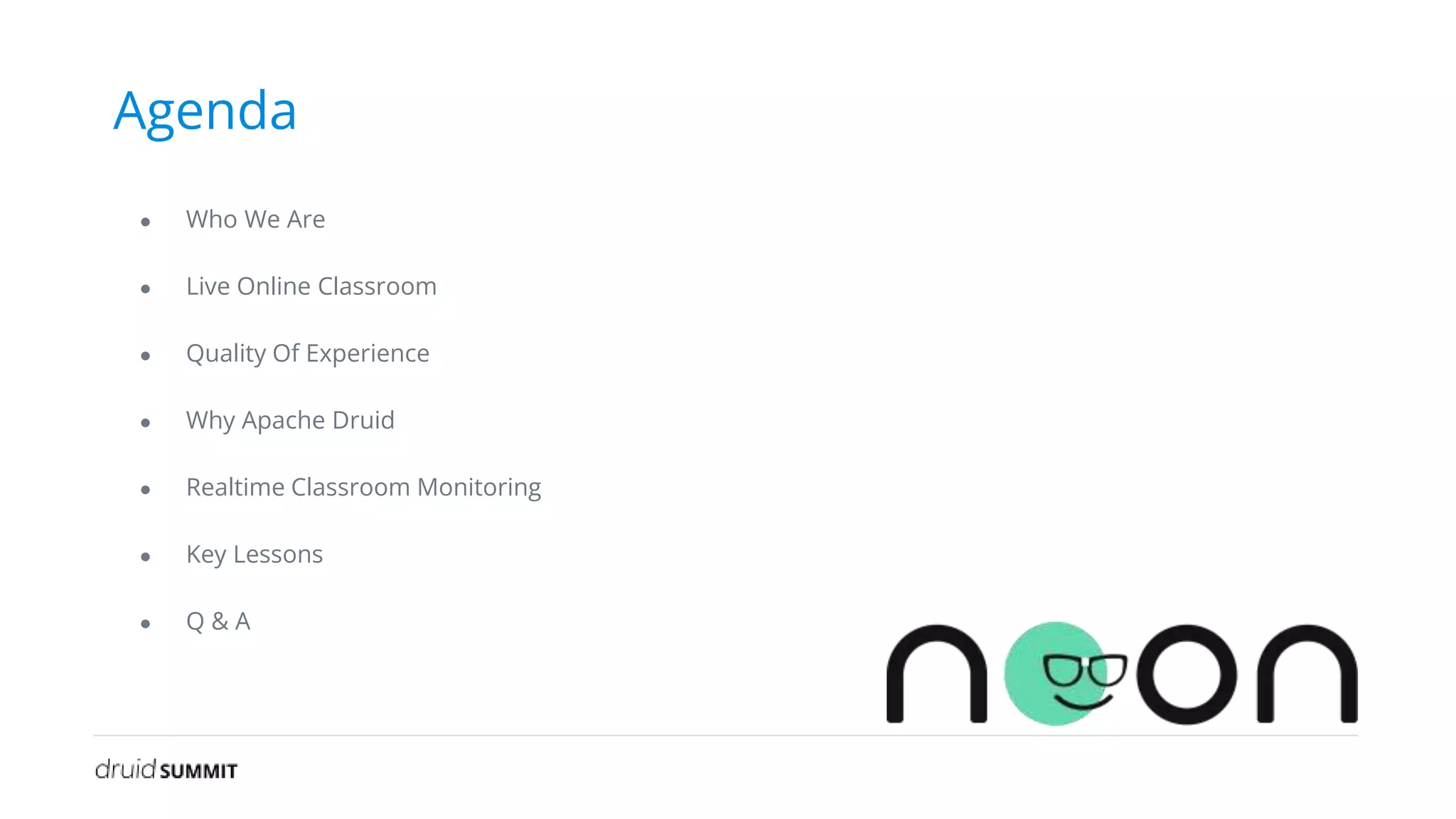 Agenda
● Who We Are
● Live Online Classroom
● Quality Of Experience
● Why Apache Druid
● Realtime Classroom Monitoring
● Key Lessons
● Q & A
 