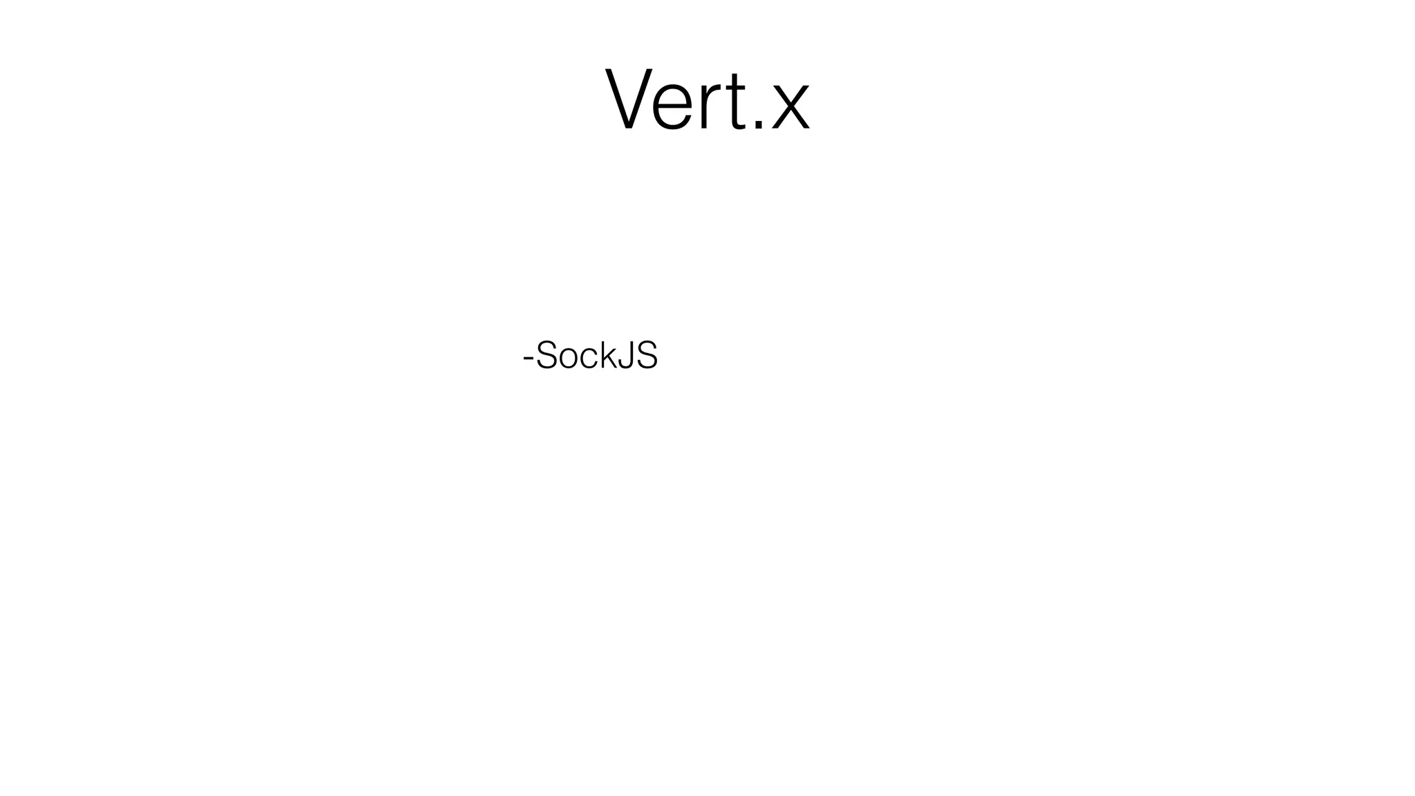 Vert.x
-SockJS
-Clustering
-Distributed Event Bus
 