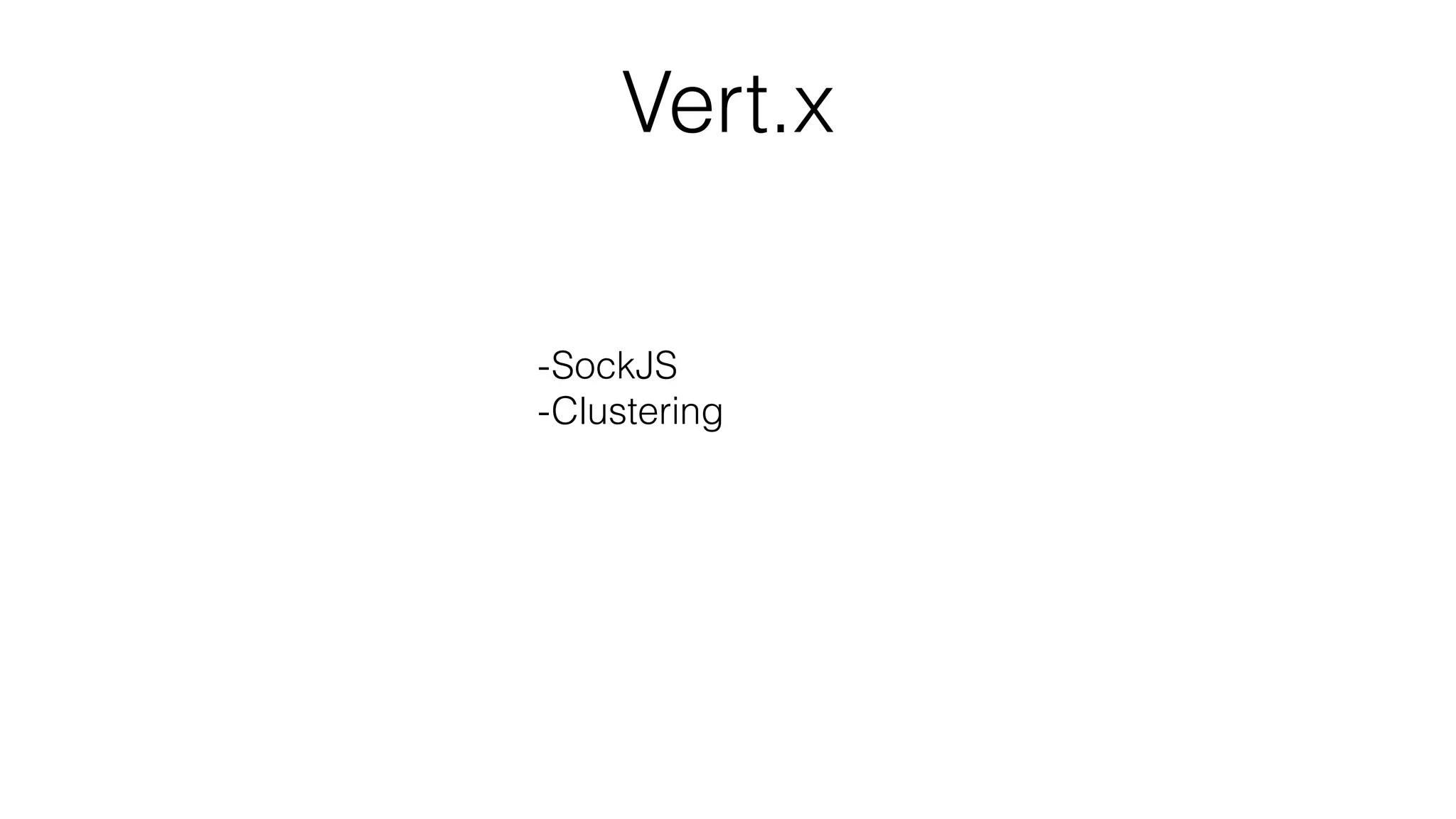 Vert.x
-SockJS
-Clustering
-Distributed Event Bus
 