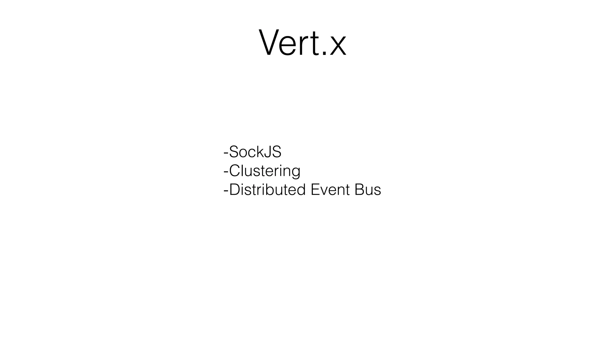 Vert.x
-SockJS
-Clustering
-Distributed Event Bus
 