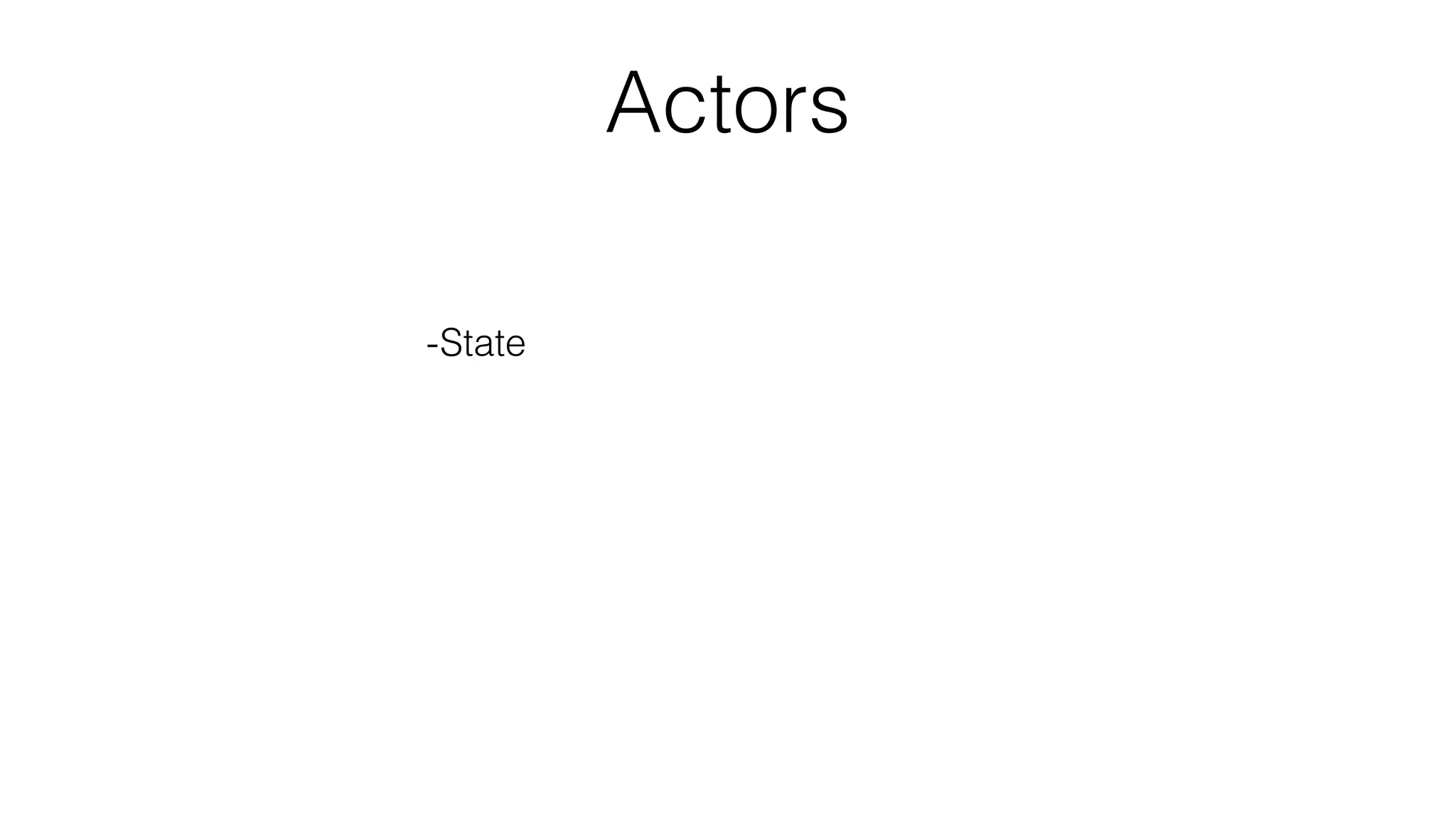 Actors
-State
-Location Transparency
-“At least once” delivery semantics
-Ordering guarantees
 
